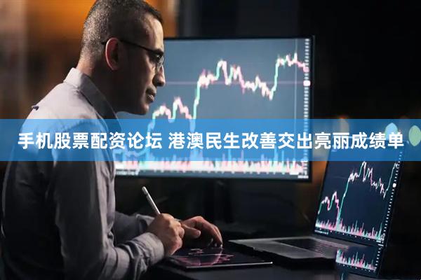手机股票配资论坛 港澳民生改善交出亮丽成绩单