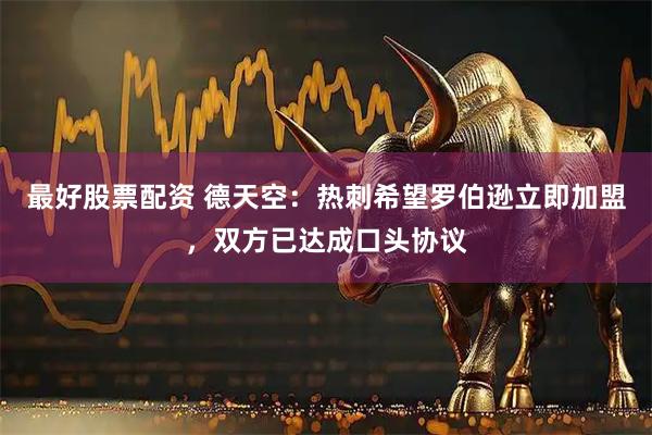 最好股票配资 德天空：热刺希望罗伯逊立即加盟，双方已达成口头协议