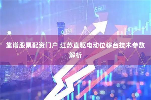 靠谱股票配资门户 江苏直驱电动位移台技术参数解析